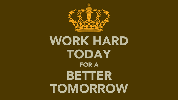 work hard today for a better tomorrow